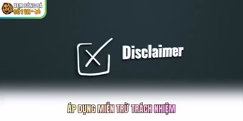 Áp dụng miễn trừ trách nhiệm