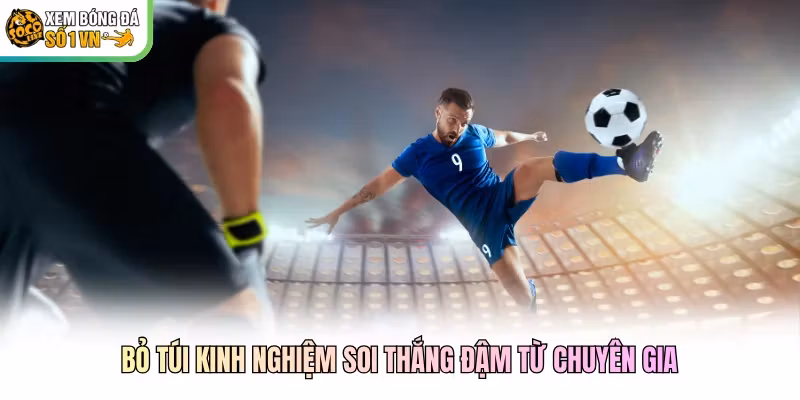 Bỏ túi kinh nghiệm soi thắng đậm từ chuyên gia
