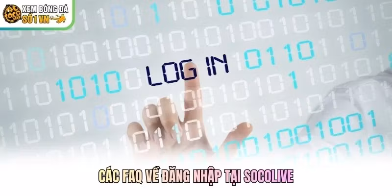 Các FAQ về đăng nhập tại Socolive