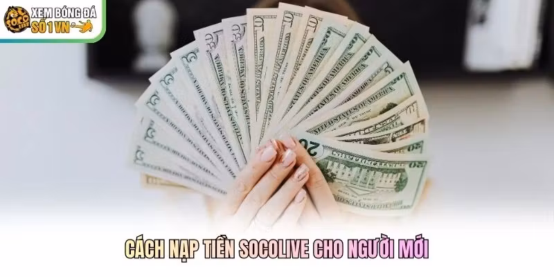 Cách nạp tiền Socolive cho người mới