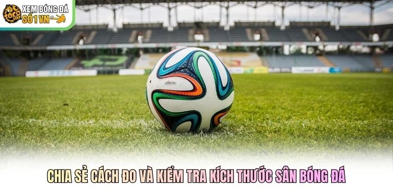 Chia sẻ cách đo và kiểm tra kích thước sân bóng đá