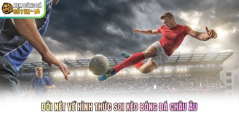 Đôi nét về hình thức soi kèo bóng đá châu Âu
