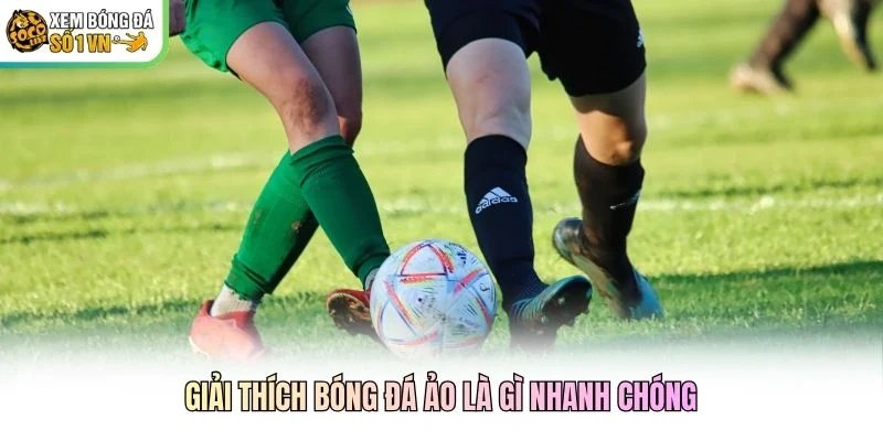 Giải thích bóng đá ảo là gì nhanh chóng Giải thích bóng đá ảo là gì nhanh chóng