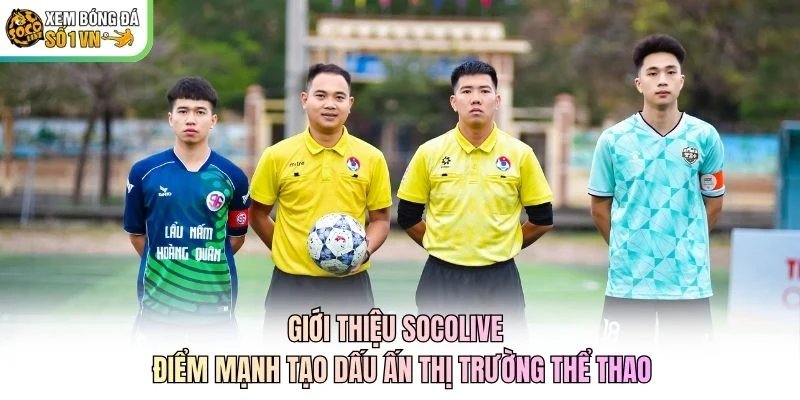 Giới thiệu Socolive - Điểm Mạnh Tạo Dấu Ấn Thị Trường Thể Thao