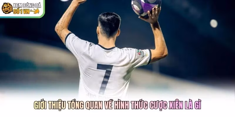 Giới thiệu tổng quan về hình thức cược xiên là gì