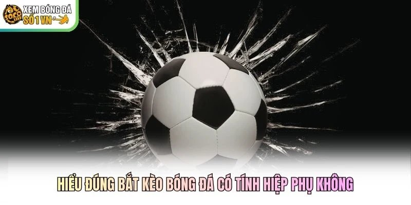Hiểu đúng bắt kèo bóng đá có tính hiệp phụ không Hiểu đúng bắt kèo bóng đá có tính hiệp phụ không