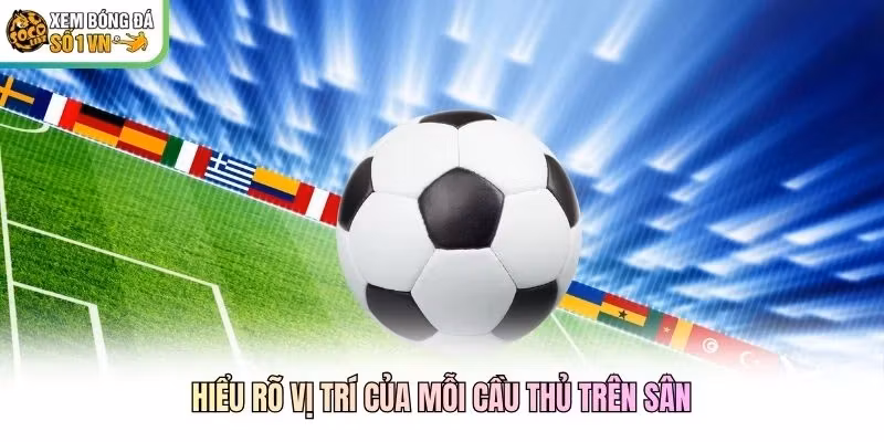 Hiểu rõ vị trí của mỗi cầu thủ trên sân