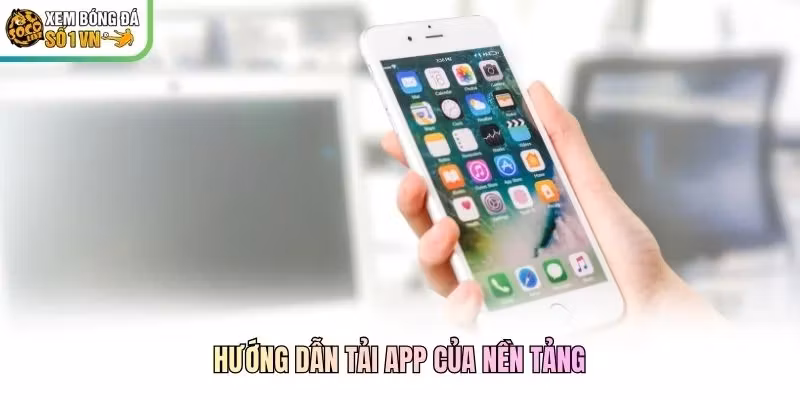 Hướng dẫn tải app của nền tảng