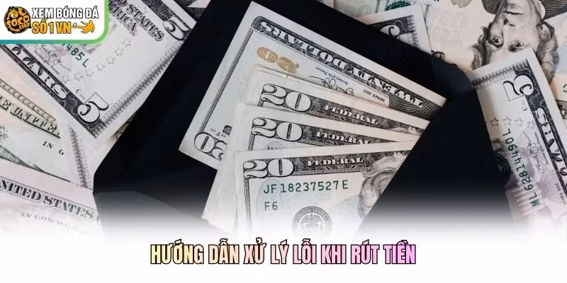 Hướng dẫn xử lý lỗi khi rút tiền