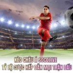 Kèo Châu Á Socolive - Tỷ Lệ Cược Hấp Dẫn Mọi Trận Đấu