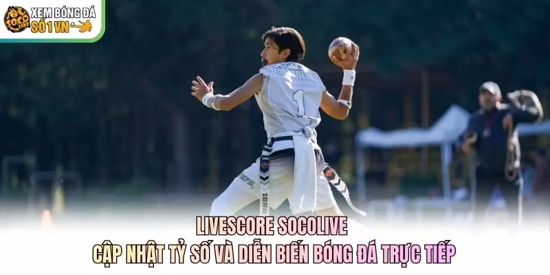 Livescore Socolive cập nhật tỷ số và diễn biến bóng đá trực tiếp Livescore Socolive cập nhật tỷ số và diễn biến bóng đá trực tiếp