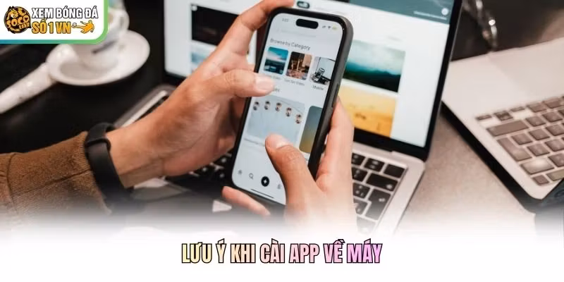 Lưu ý khi cài app về máy