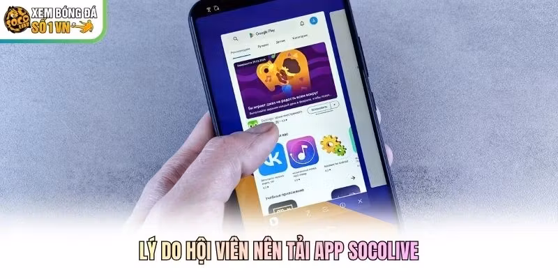 Lý do hội viên nên tải app Socolive
