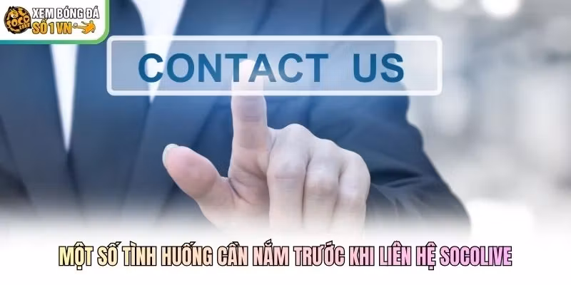 Một số tình huống cần nắm trước khi liên hệ Socolive