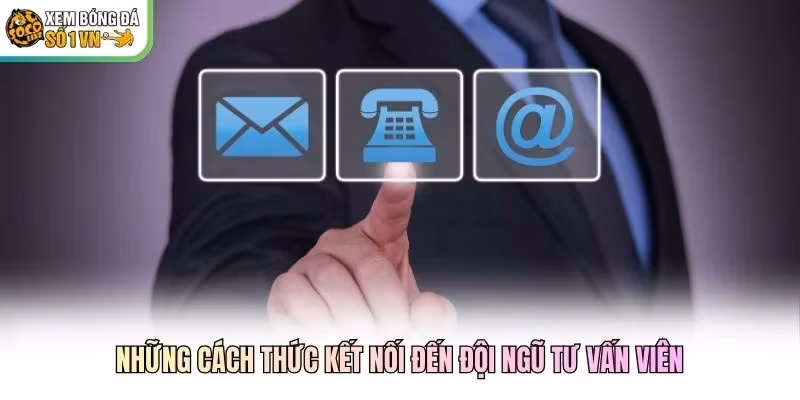 Những cách thức kết nối đến đội ngũ tư vấn viên