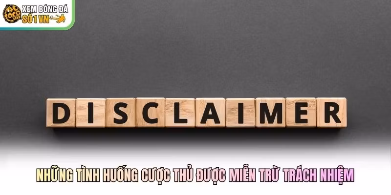 Những tình huống cược thủ được miễn trừ trách nhiệm