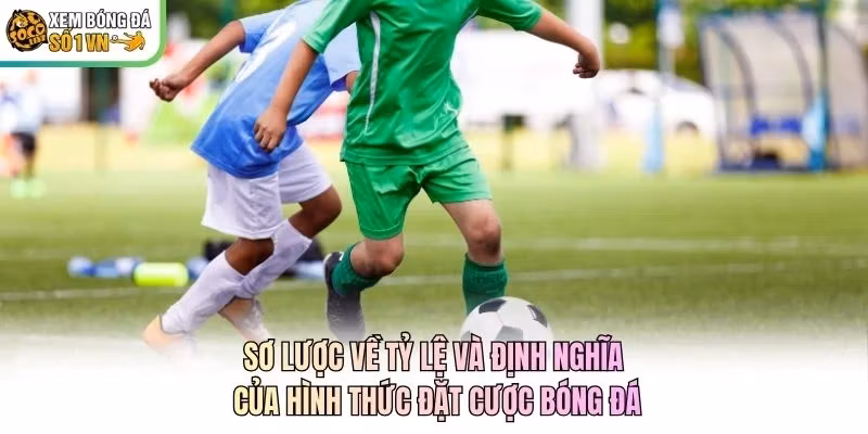 Sơ lược về tỷ lệ và định nghĩa của hình thức đặt cược bóng đá