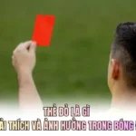 Thẻ Đỏ Là Gì - Giải Thích Và Ảnh Hưởng Trong Bóng Đá