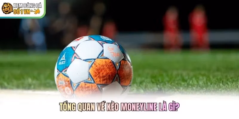 Tổng quan về kèo Moneyline là gì?